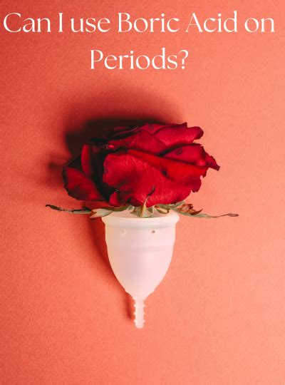 Using Boric Acid On Your Period: Pros & Cons